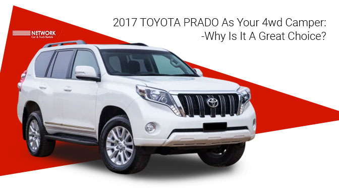 2017 TOYOTA PRADO As Your 4wd Camper:-Why Is It A Great Choice?